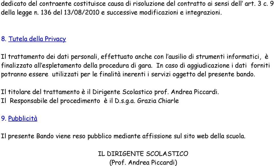 In caso di aggiudicazione i dati forniti potranno essere utilizzati per le finalità inerenti i servizi oggetto del presente bando. Il titolare del trattamento è il Dirigente Scolastico prof.