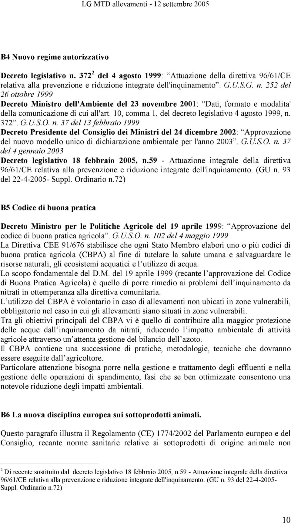 372. G.U.S.O. n. 37 del 13 febbraio 1999 Decreto Presidente del Consiglio dei Ministri del 24 dicembre 2002: Approvazione del nuovo modello unico di dichiarazione ambientale per l'anno 2003. G.U.S.O. n. 37 del 4 gennaio 2003 Decreto legislativo 18 febbraio 2005, n.