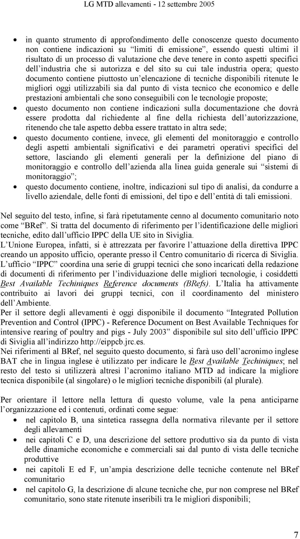 migliori oggi utilizzabili sia dal punto di vista tecnico che economico e delle prestazioni ambientali che sono conseguibili con le tecnologie proposte; questo documento non contiene indicazioni