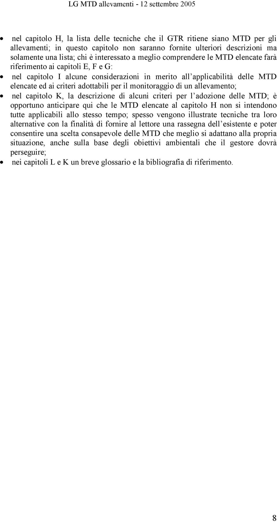 monitoraggio di un allevamento; nel capitolo K, la descrizione di alcuni criteri per l adozione delle MTD; è opportuno anticipare qui che le MTD elencate al capitolo H non si intendono tutte