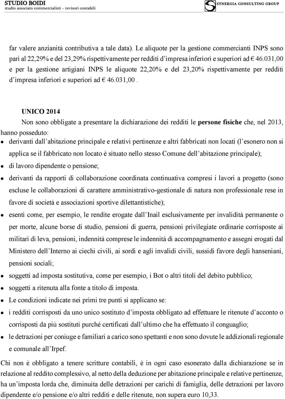 e per la gestione artigiani INPS le aliquote 22,20% e del 23,20% rispettivamente per redditi d impresa inferiori e superiori ad 46.031,00.