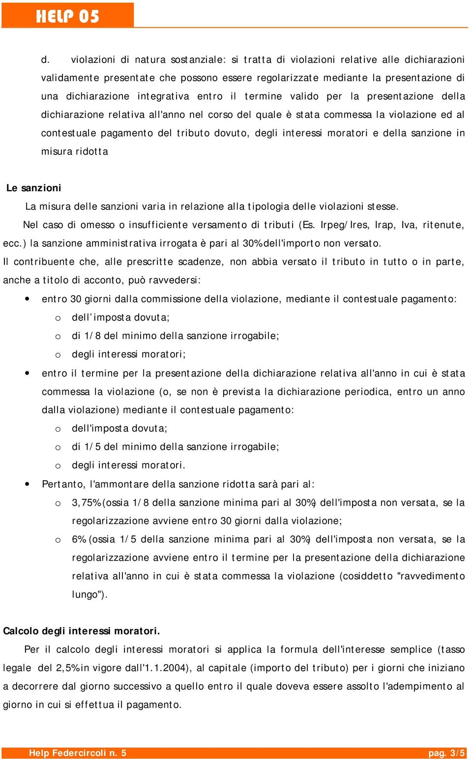 interessi moratori e della sanzione in misura ridotta Le sanzioni La misura delle sanzioni varia in relazione alla tipologia delle violazioni stesse.