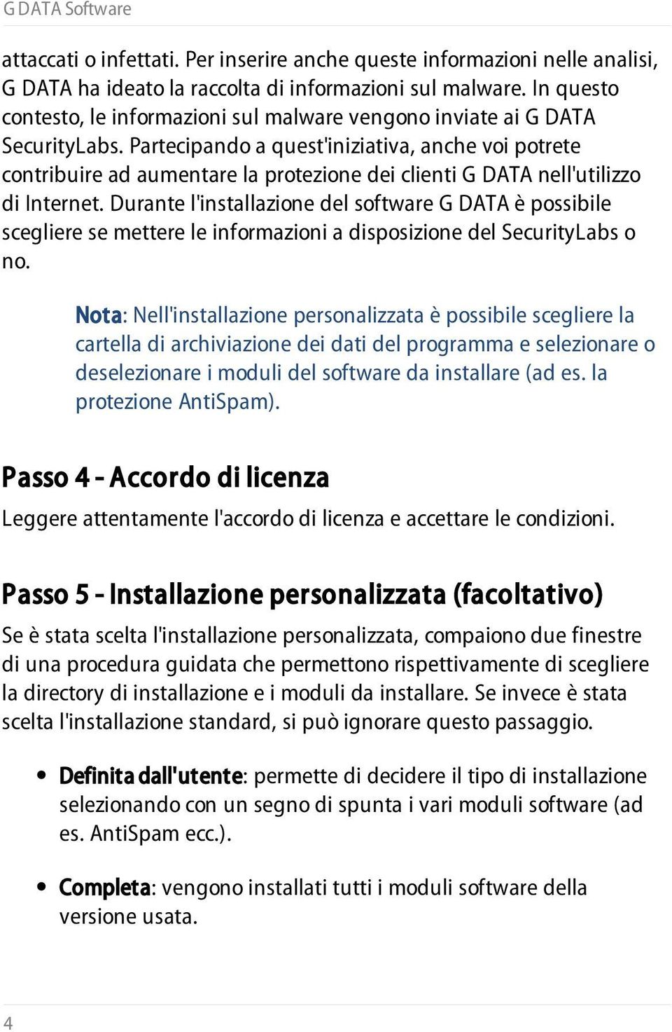 Partecipando a quest'iniziativa, anche voi potrete contribuire ad aumentare la protezione dei clienti G DATA nell'utilizzo di Internet.