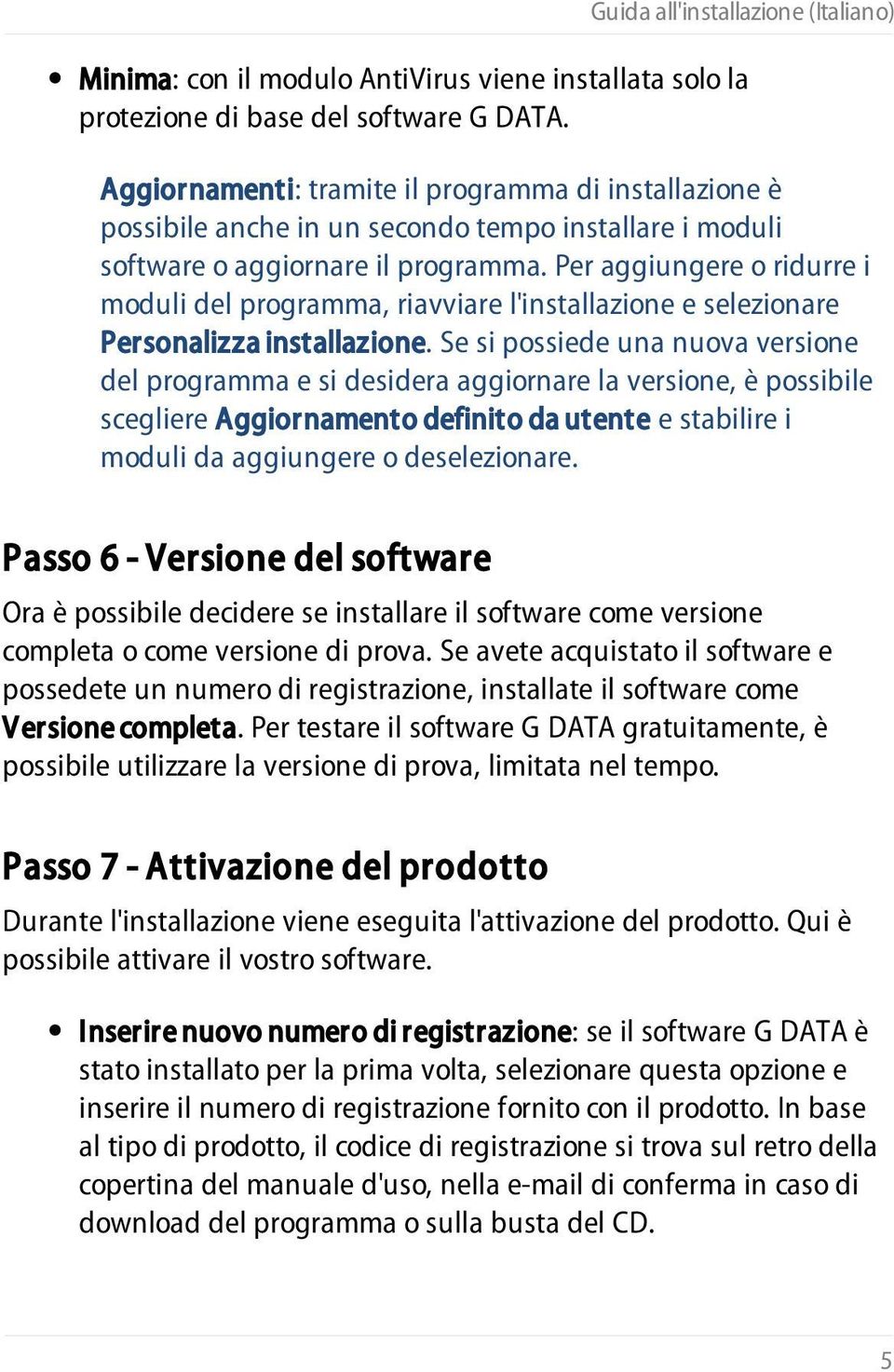 Per aggiungere o ridurre i moduli del programma, riavviare l'installazione e selezionare Personalizza installazione.