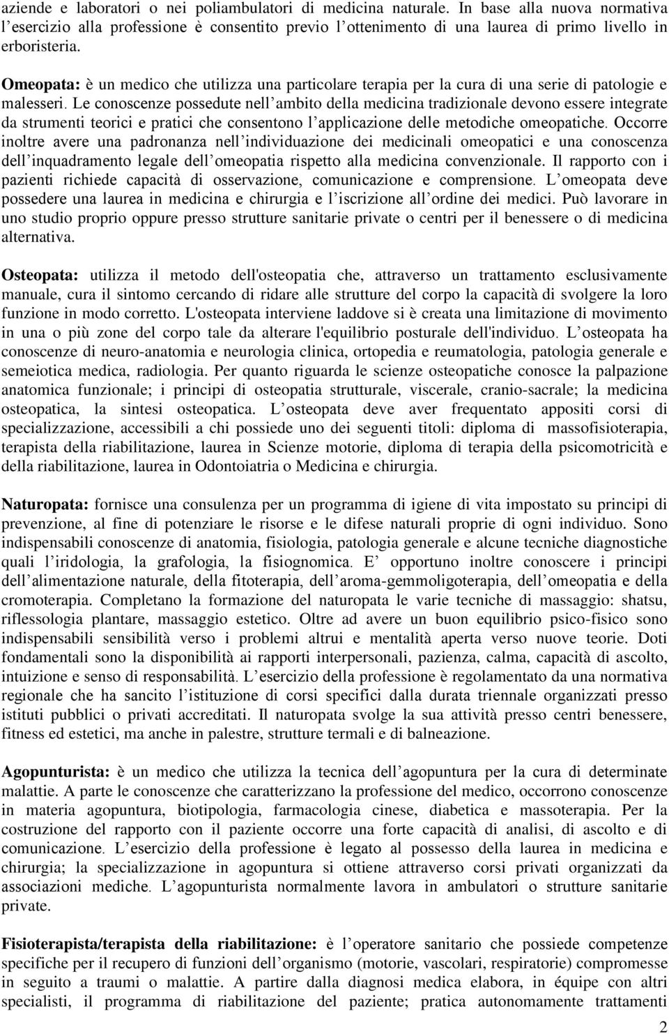 Omeopata: è un medico che utilizza una particolare terapia per la cura di una serie di patologie e malesseri.