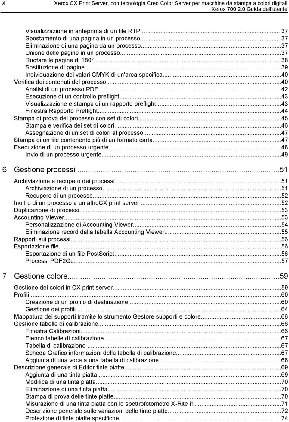 ..39 Individuazione dei valori CMYK di un'area specifica...40 Verifica dei contenuti del processo...40 Analisi di un processo PDF...42 Esecuzione di un controllo preflight.