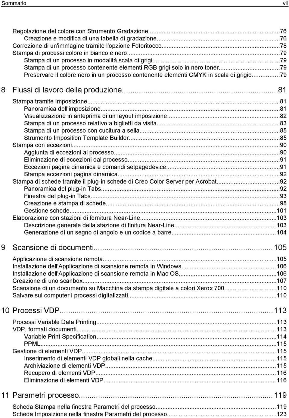 ..79 Preservare il colore nero in un processo contenente elementi CMYK in scala di grigio...79 8 Flussi di lavoro della produzione...81 Stampa tramite imposizione...81 Panoramica dell'imposizione.