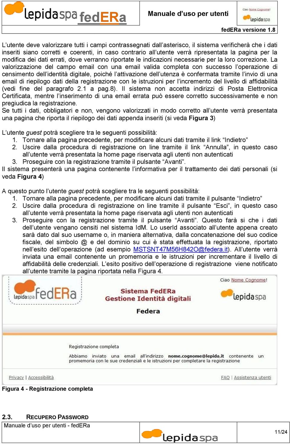 La valorizzazione del campo email con una email valida completa con successo l operazione di censimento dell identità digitale, poiché l attivazione dell utenza è confermata tramite l invio di una