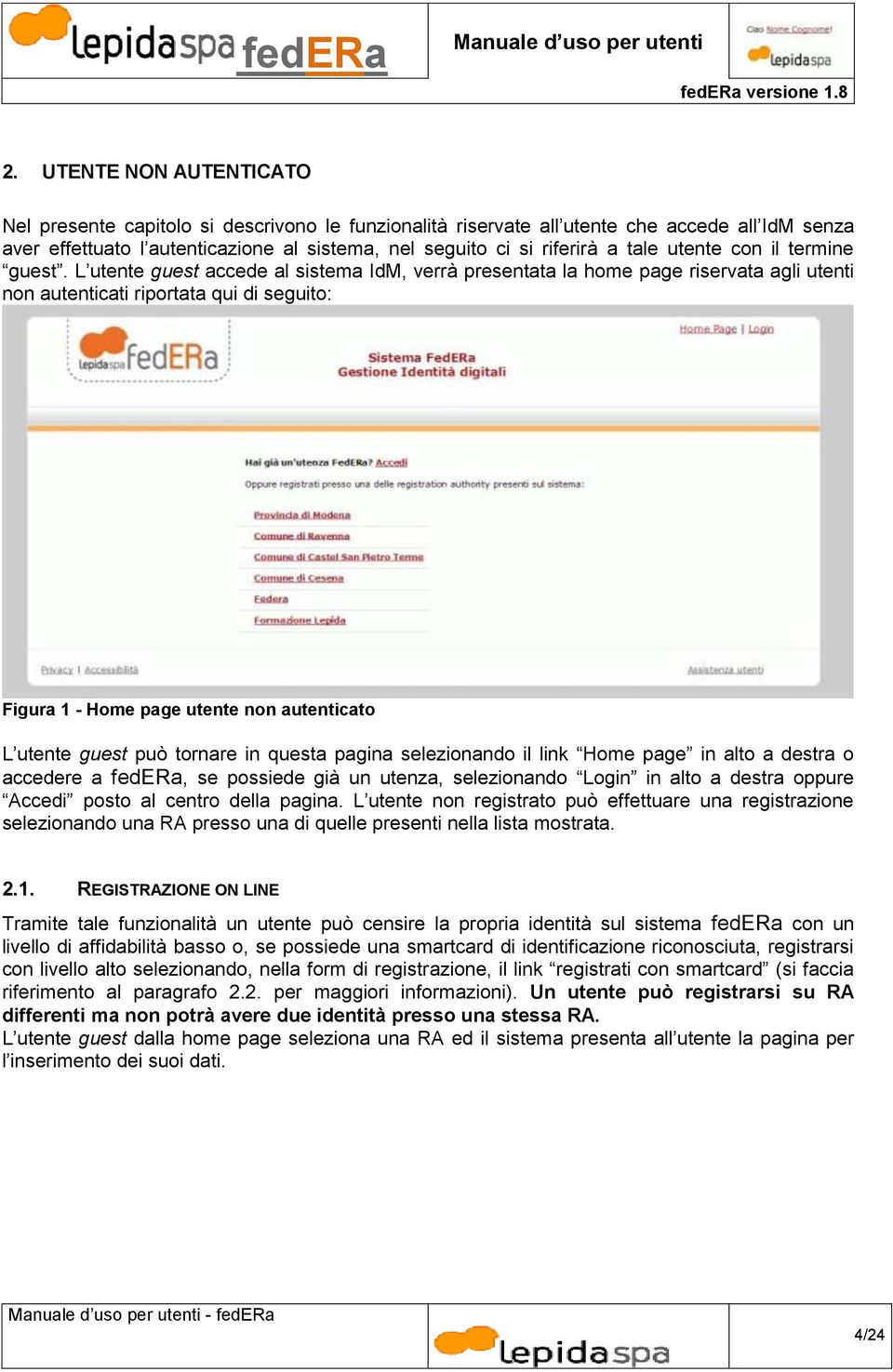 L utente guest accede al sistema IdM, verrà presentata la home page riservata agli utenti non autenticati riportata qui di seguito: Figura 1 - Home page utente non autenticato L utente guest può