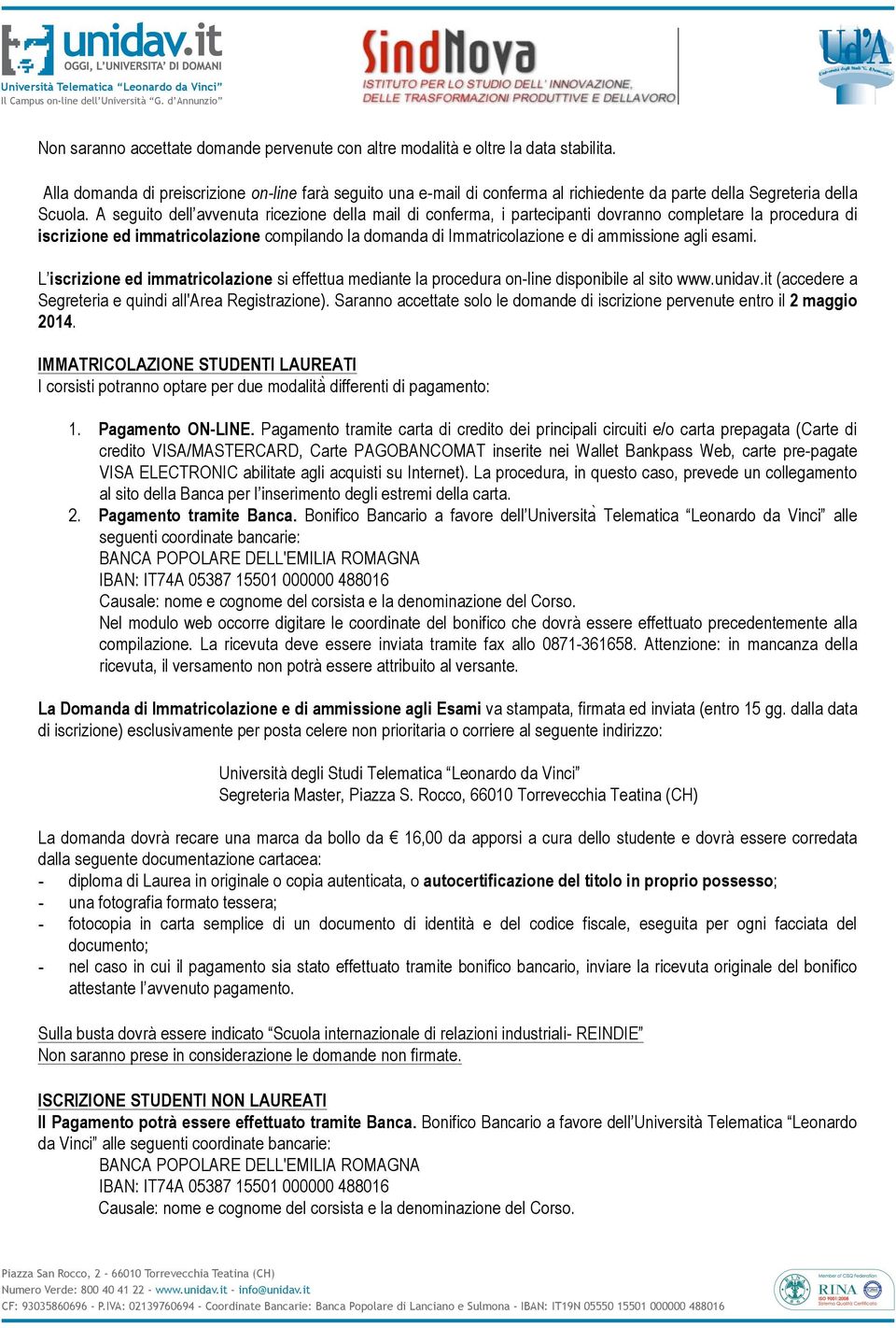 A seguito dell avvenuta ricezione della mail di conferma, i partecipanti dovranno completare la procedura di iscrizione ed immatricolazione compilando la domanda di Immatricolazione e di ammissione