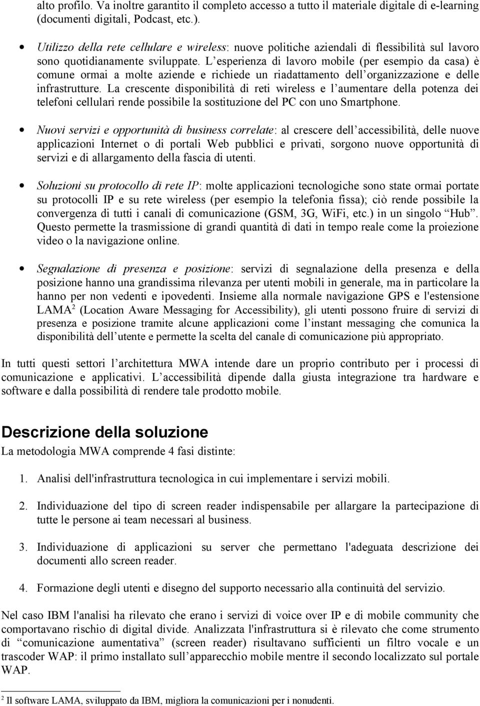 L esperienza di lavoro mobile (per esempio da casa) è comune ormai a molte aziende e richiede un riadattamento dell organizzazione e delle infrastrutture.