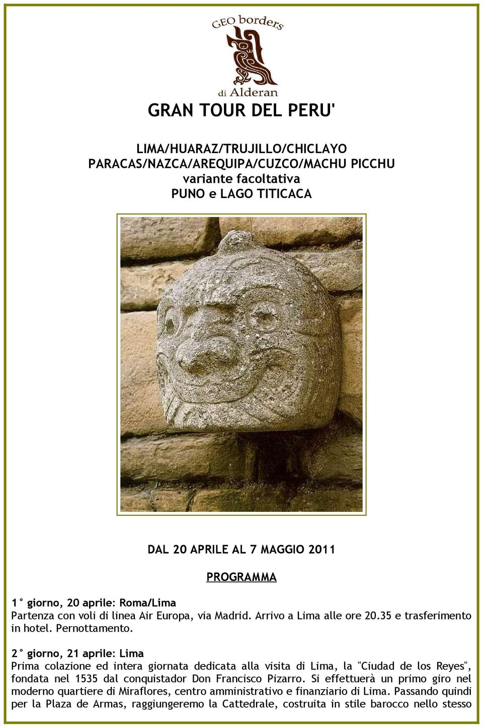 2 giorno, 21 aprile: Lima Prima colazione ed intera giornata dedicata alla visita di Lima, la "Ciudad de los Reyes", fondata nel 1535 dal conquistador Don Francisco Pizarro.