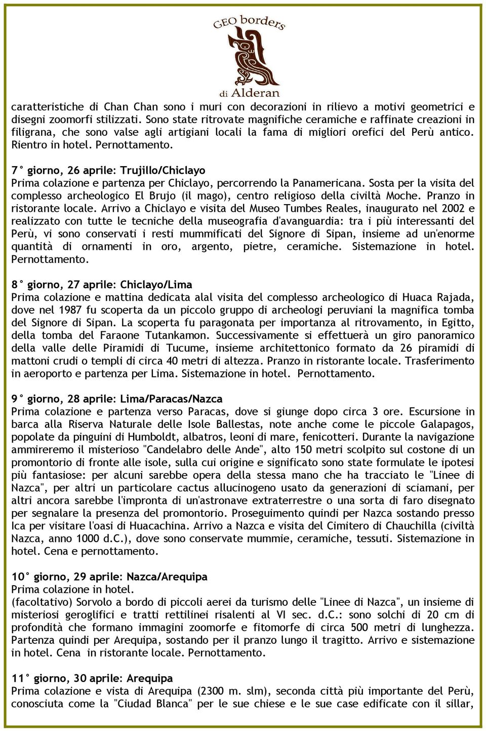 7 giorno, 26 aprile: Trujillo/Chiclayo Prima colazione e partenza per Chiclayo, percorrendo la Panamericana.