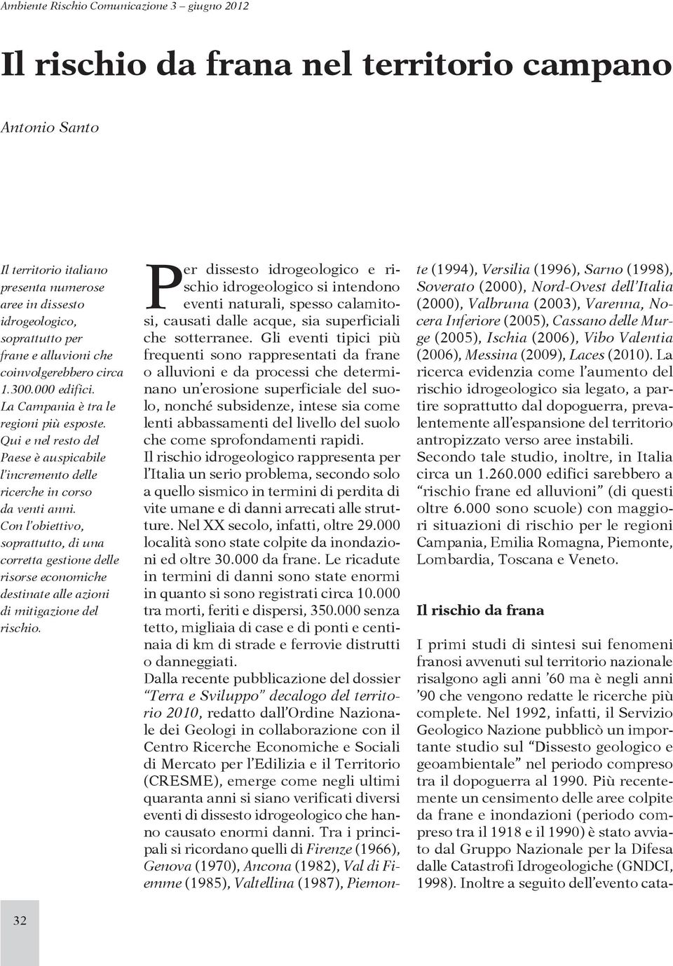 Con l obiettivo, soprattutto, di una corretta gestione delle risorse economiche destinate alle azioni di mitigazione del rischio.