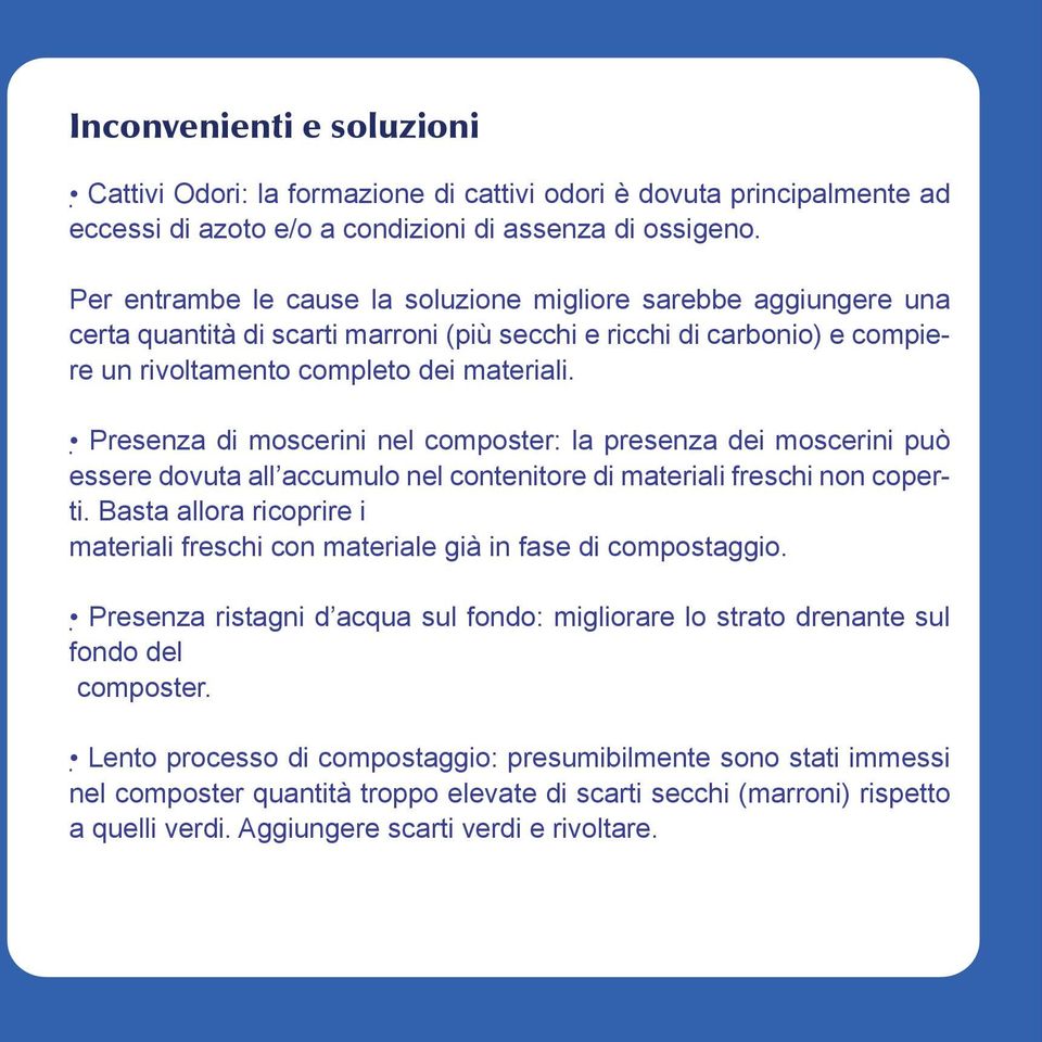 Presenza di moscerini nel composter: la presenza dei moscerini può essere dovuta all accumulo nel contenitore di materiali freschi non coperti.