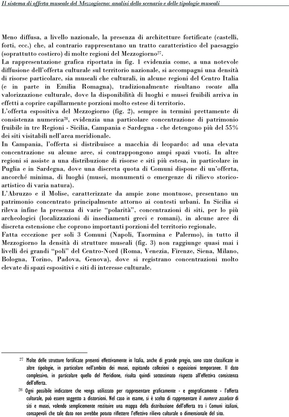 1 evidenzia come, a una notevole diffusione dell offerta culturale sul territorio nazionale, si accompagni una densità di risorse particolare, sia museali che culturali, in alcune regioni del Centro