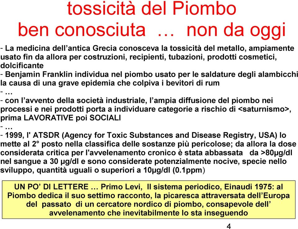 industriale, l ampia diffusione del piombo nei processi e nei prodotti porta a individuare categorie a rischio di <saturnismo>, prima LAVORATIVE poi SOCIALI - - 1999, l' ATSDR (Agency for Toxic