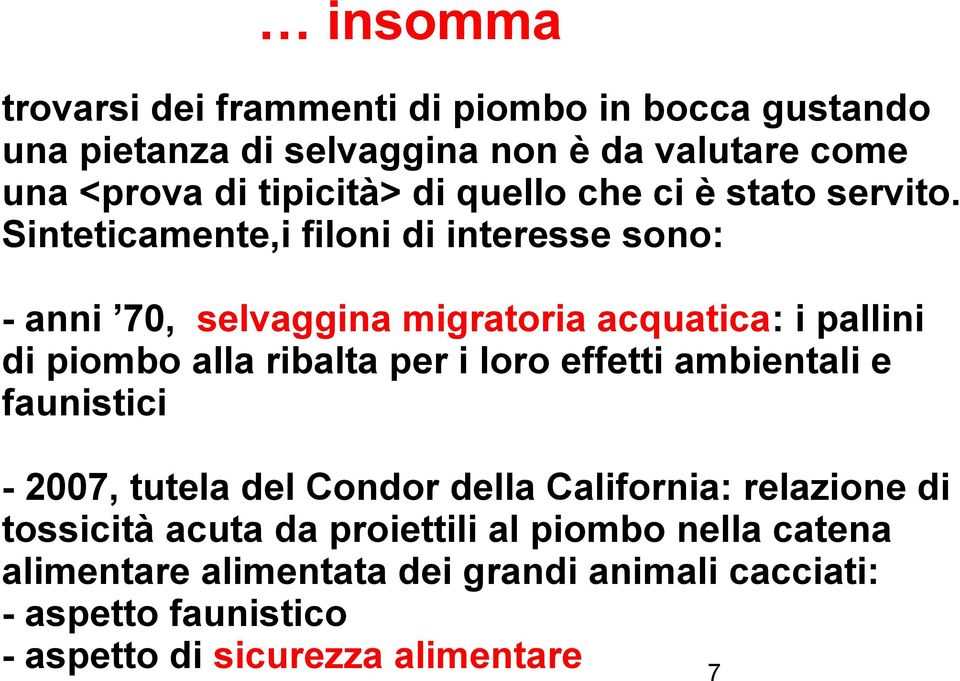 Sinteticamente,i filoni di interesse sono: - anni 70, selvaggina migratoria acquatica: i pallini di piombo alla ribalta per i loro