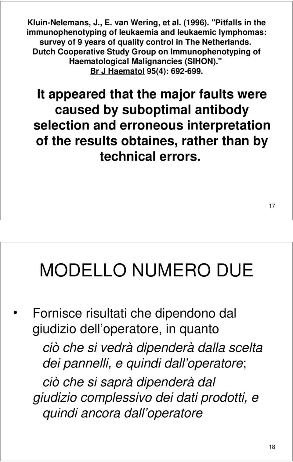 It appeared that the major faults were caused by suboptimal antibody selection and erroneous interpretation of the results obtaines, rather than by technical errors.