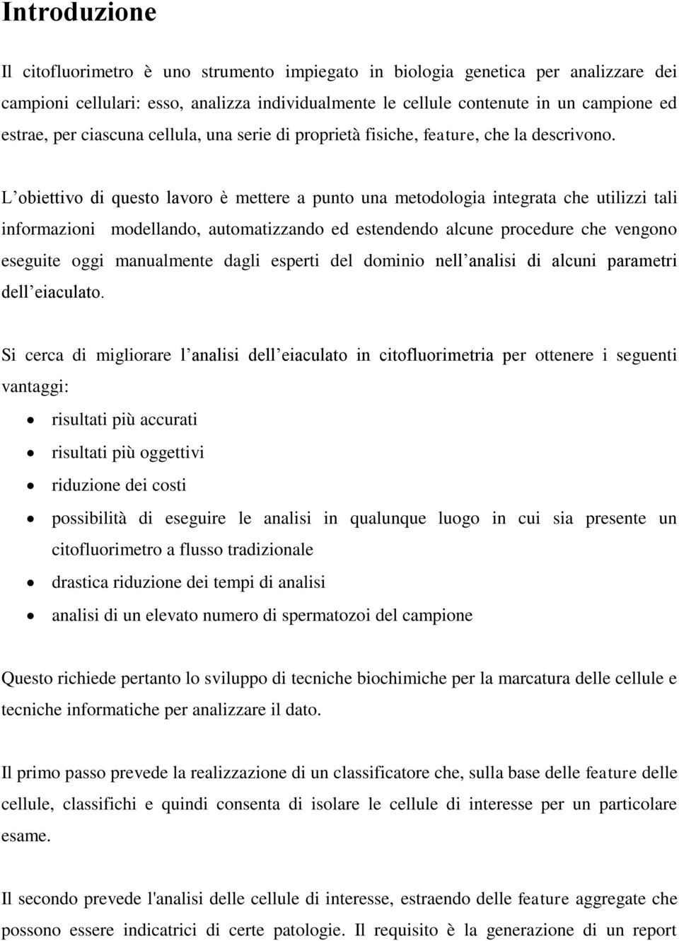 L obiettivo di questo lavoro è mettere a punto una metodologia integrata che utilizzi tali informazioni modellando, automatizzando ed estendendo alcune procedure che vengono eseguite oggi manualmente