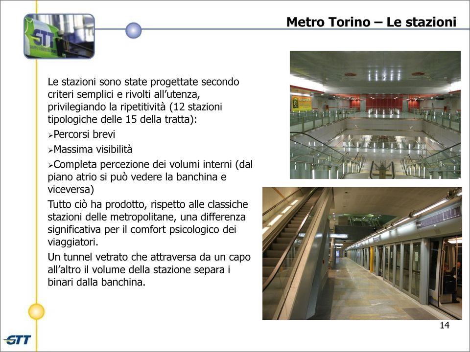 vedere la banchina e viceversa) Tutto ciò ha prodotto, rispetto alle classiche stazioni delle metropolitane, una differenza significativa per il