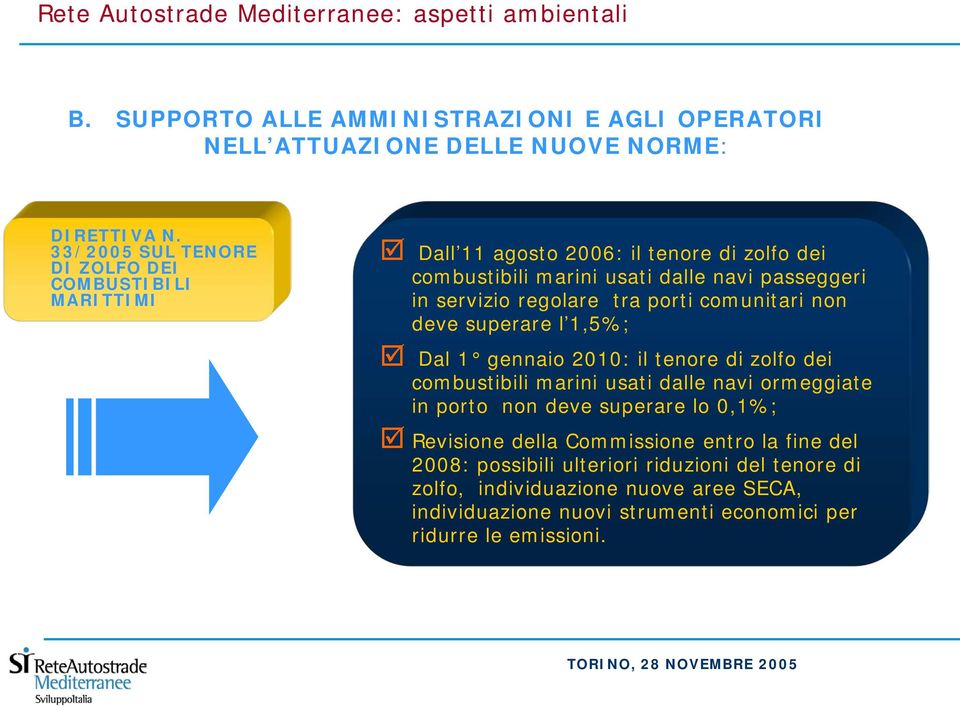 porti comunitari non deve superare l 1,5%; Dal 1 gennaio 2010: il tenore di zolfo dei combustibili marini usati dalle navi ormeggiate in porto non deve superare lo 0,1%;