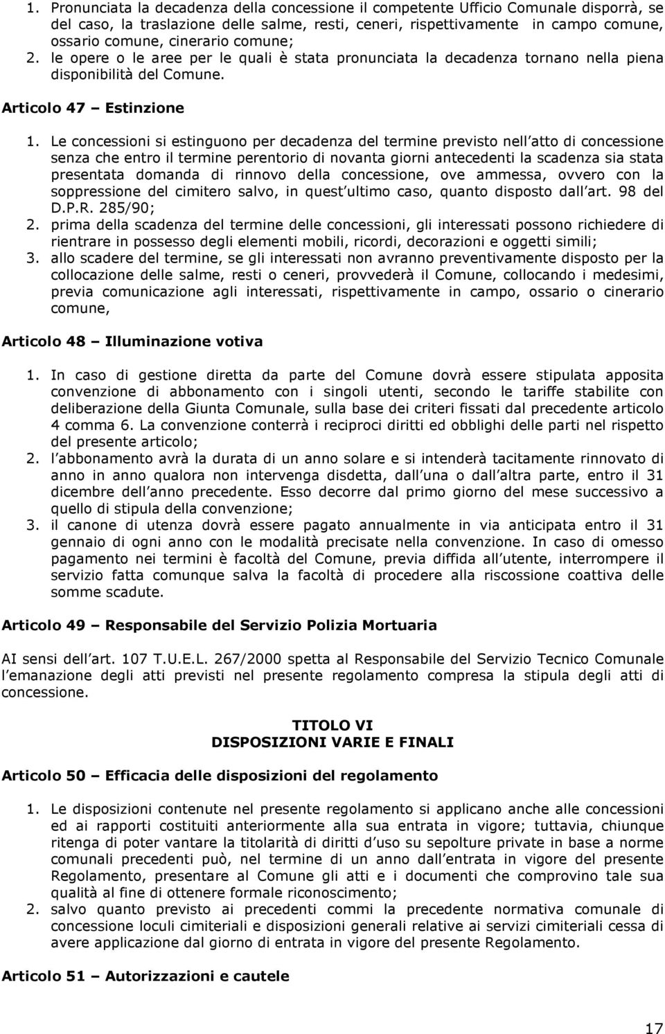 Le concessioni si estinguono per decadenza del termine previsto nell atto di concessione senza che entro il termine perentorio di novanta giorni antecedenti la scadenza sia stata presentata domanda