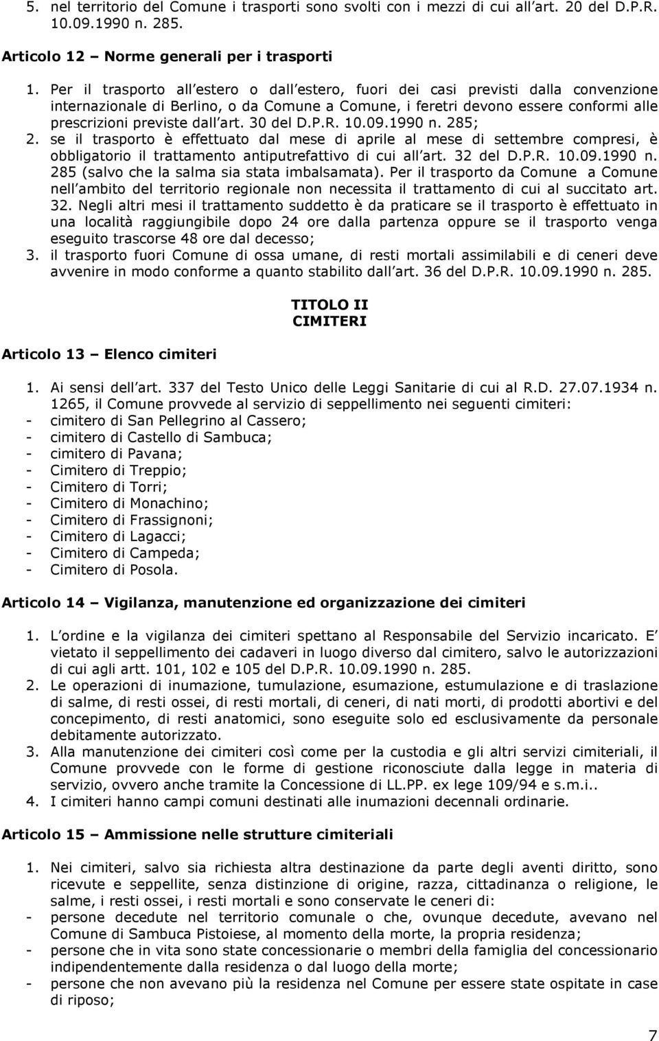 art. 30 del D.P.R. 10.09.1990 n. 285; 2. se il trasporto è effettuato dal mese di aprile al mese di settembre compresi, è obbligatorio il trattamento antiputrefattivo di cui all art. 32 del D.P.R. 10.09.1990 n. 285 (salvo che la salma sia stata imbalsamata).