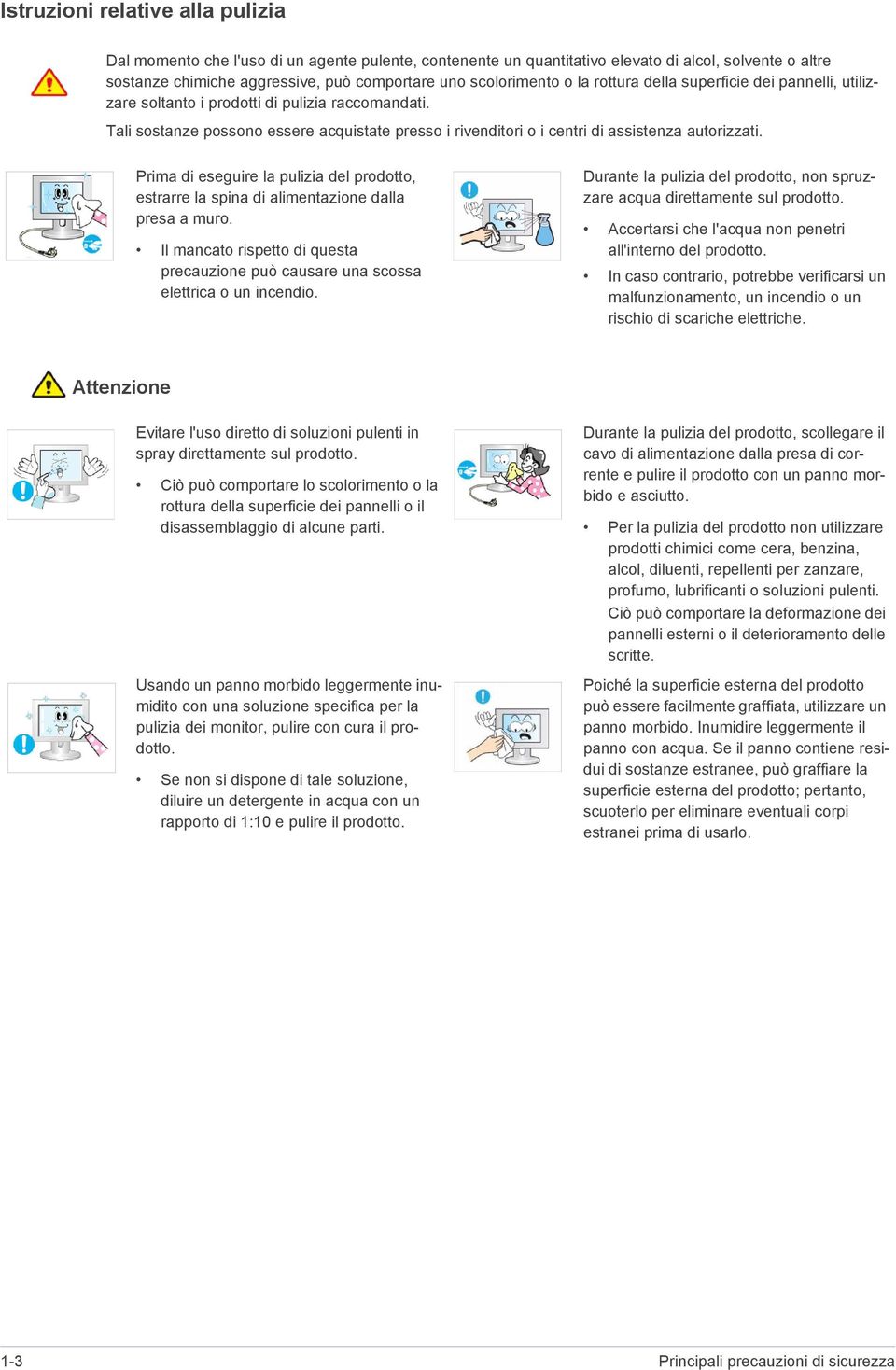 Tali sostanze possono essere acquistate presso i rivenditori o i centri di assistenza autorizzati. Prima di eseguire la pulizia del prodotto, estrarre la spina di alimentazione dalla presa a muro.