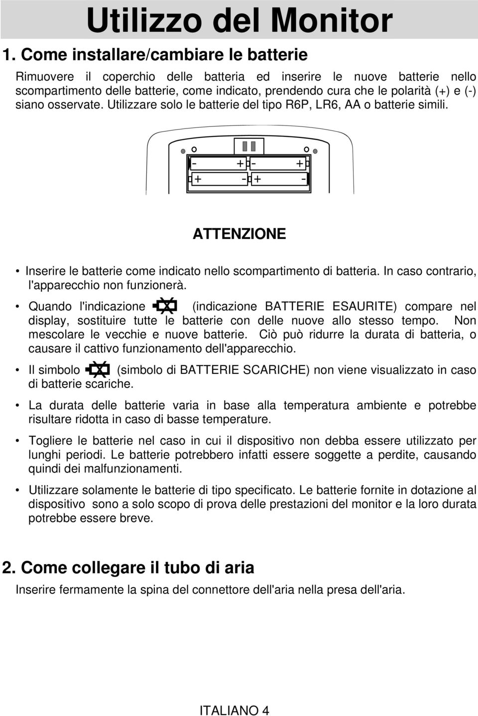 siano osservate. Utilizzare solo le batterie del tipo R6P, LR6, AA o batterie simili. ATTENZIONE Inserire le batterie come indicato nello scompartimento di batteria.