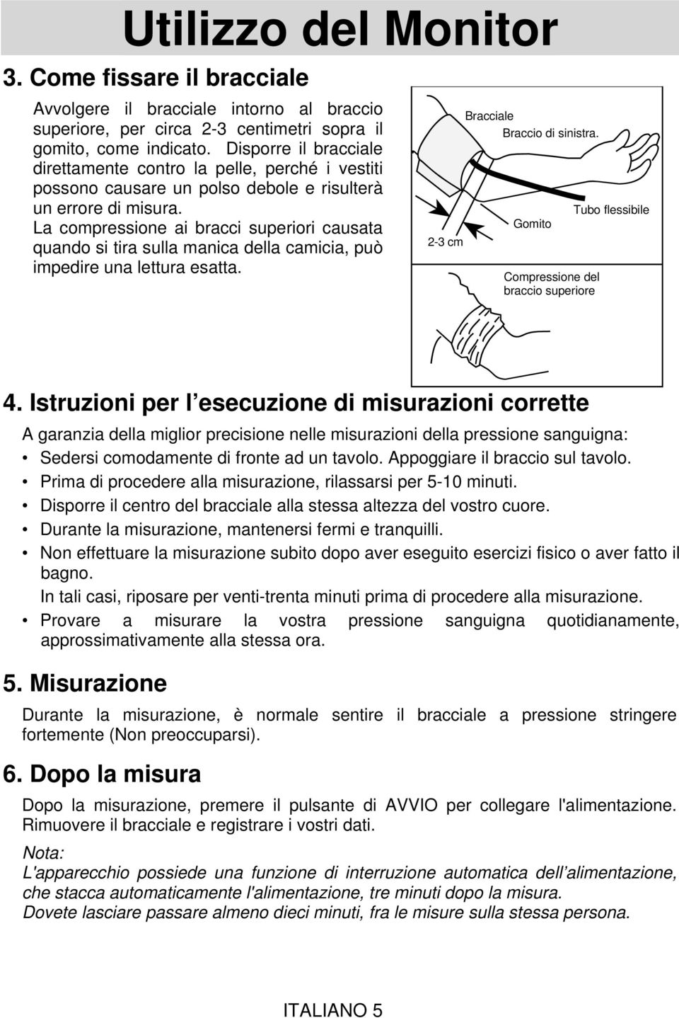 La compressione ai bracci superiori causata quando si tira sulla manica della camicia, può impedire una lettura esatta. 2-3 cm Bracciale Braccio di sinistra.