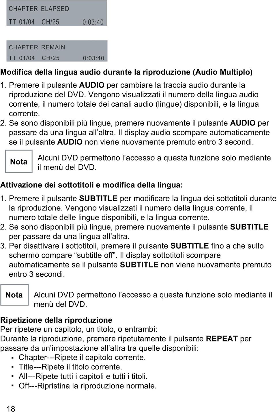 Se sono disponibili più lingue, premere nuovamente il pulsante AUDIO per passare da una lingua all altra.