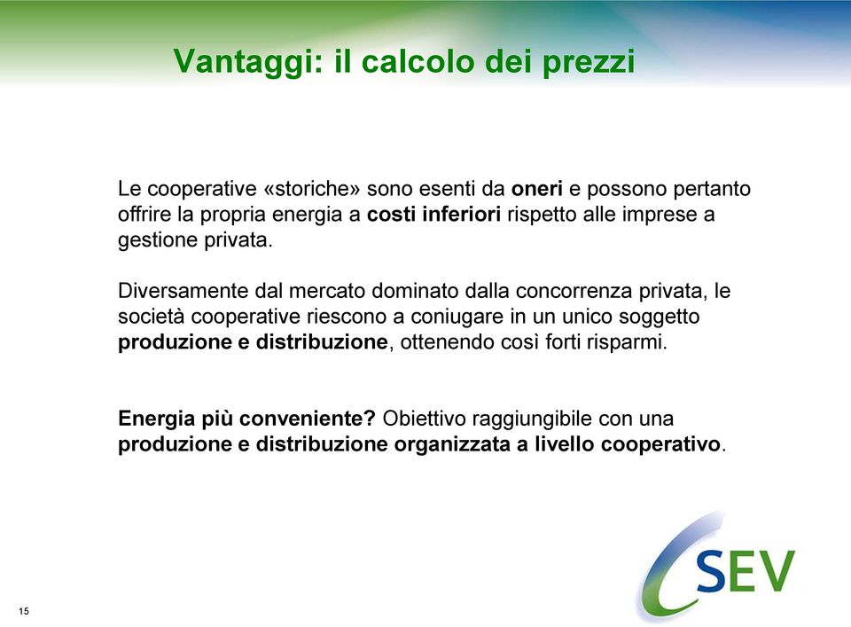 Diversamente dal mercato dominato dalla concorrenza privata, le società cooperative riescono a coniugare in un unico