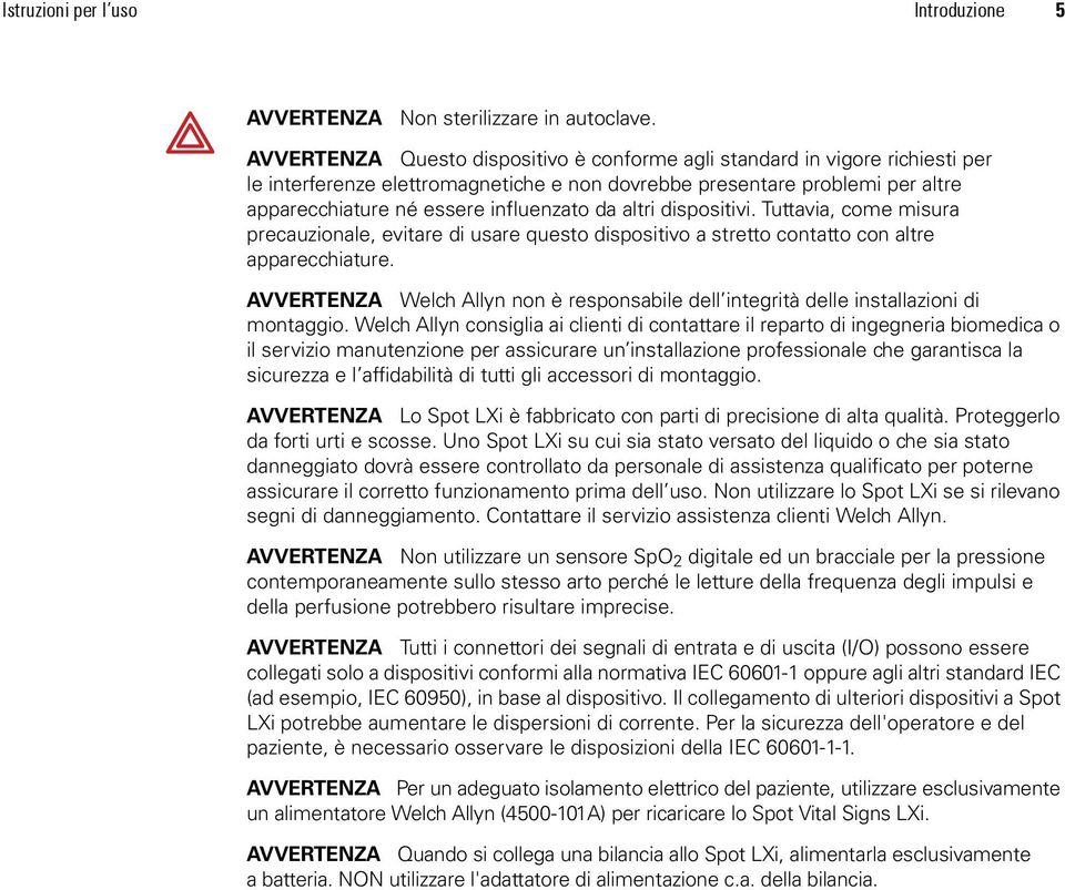 altri dispositivi. Tuttavia, come misura precauzionale, evitare di usare questo dispositivo a stretto contatto con altre apparecchiature.