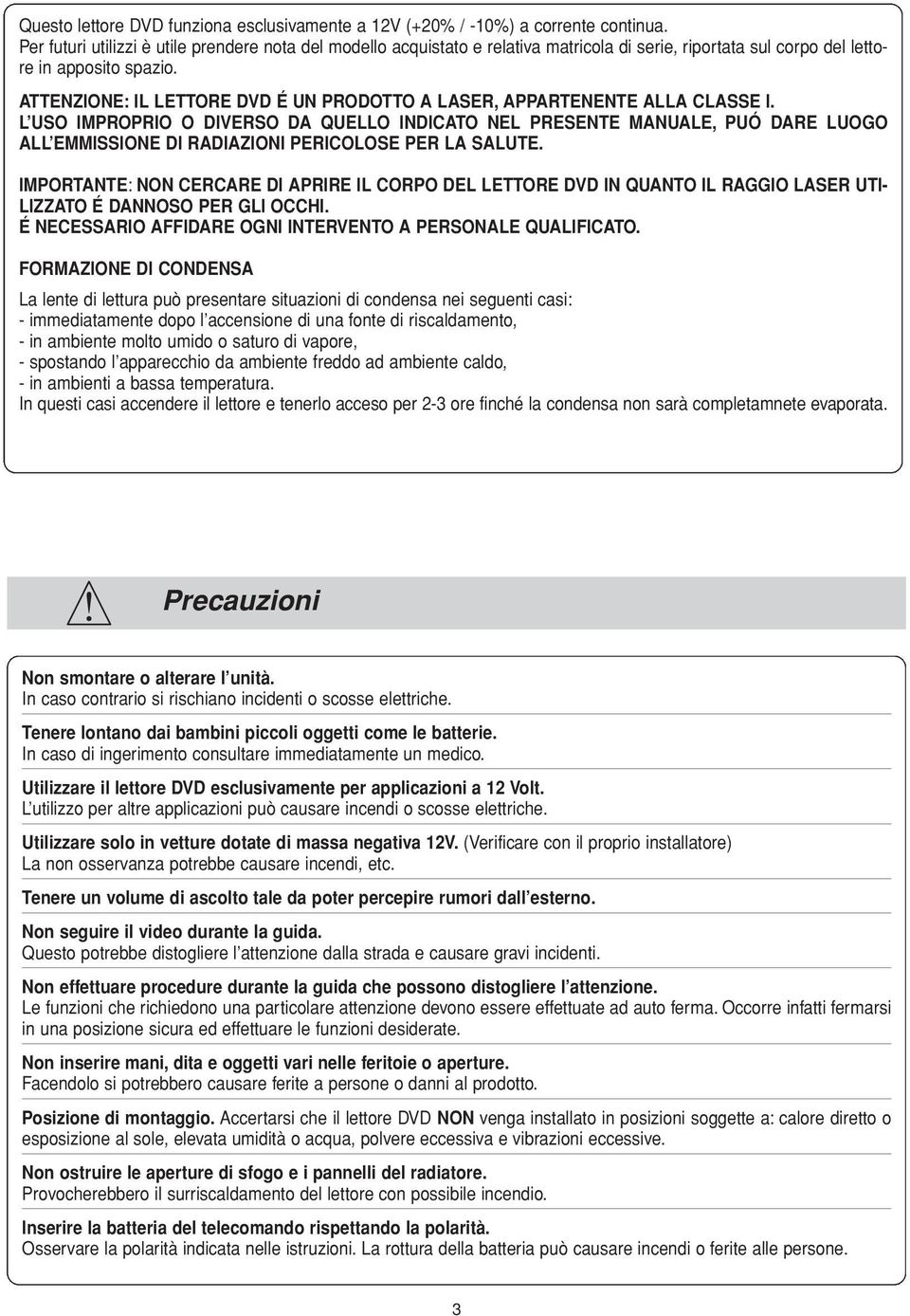 ATTENZIONE: IL LETTORE DVD É UN PRODOTTO A LASER, APPARTENENTE ALLA CLASSE I.