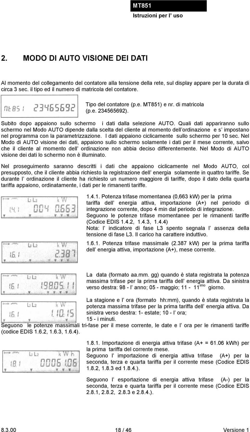 Quali dati appariranno sullo schermo nel Modo AUTO dipende dalla scelta del cliente al momento dell ordinazione e s impostano nel programma con la parametrizzazione.