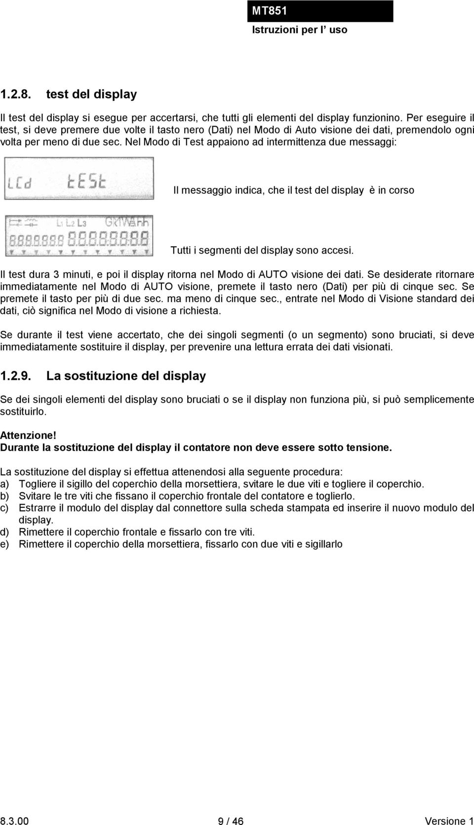 Nel Modo di Test appaiono ad intermittenza due messaggi: Il messaggio indica, che il test del display è in corso Tutti i segmenti del display sono accesi.