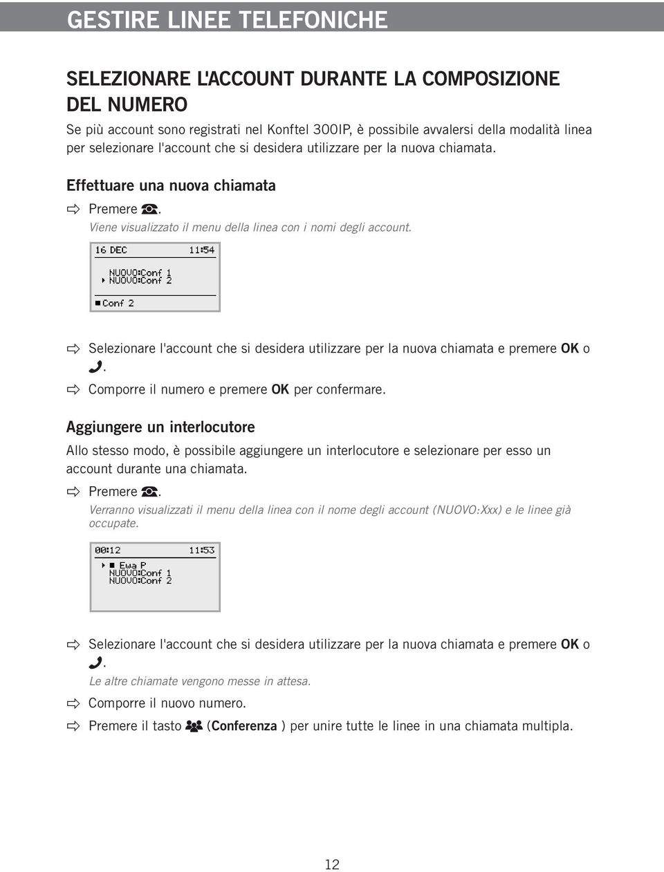 Selezionare l'account che si desidera utilizzare per la nuova chiamata e premere OK o. Comporre il numero e premere OK per confermare.