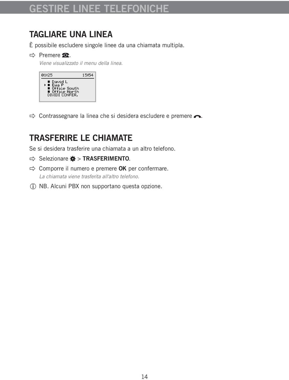 TRASFERIRE LE CHIAMATE Se si desidera trasferire una chiamata a un altro telefono. Selezionare > TRASFERIMENTO.