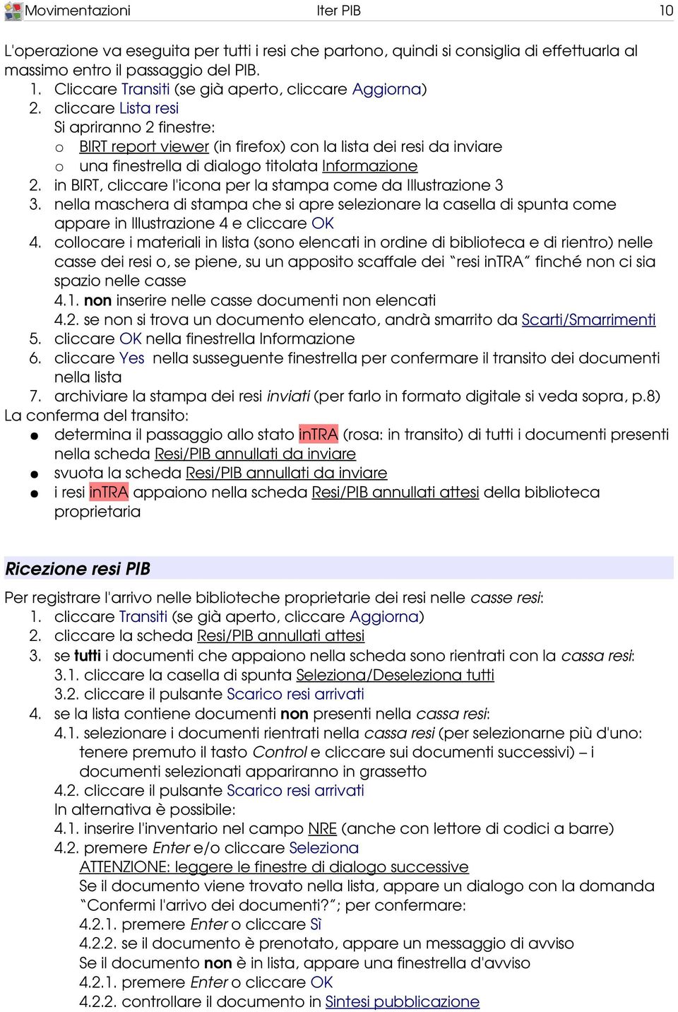 in BIRT, cliccare l'icona per la stampa come da Illustrazione 3 3. nella maschera di stampa che si apre selezionare la casella di spunta come appare in Illustrazione 4 e cliccare OK 4.