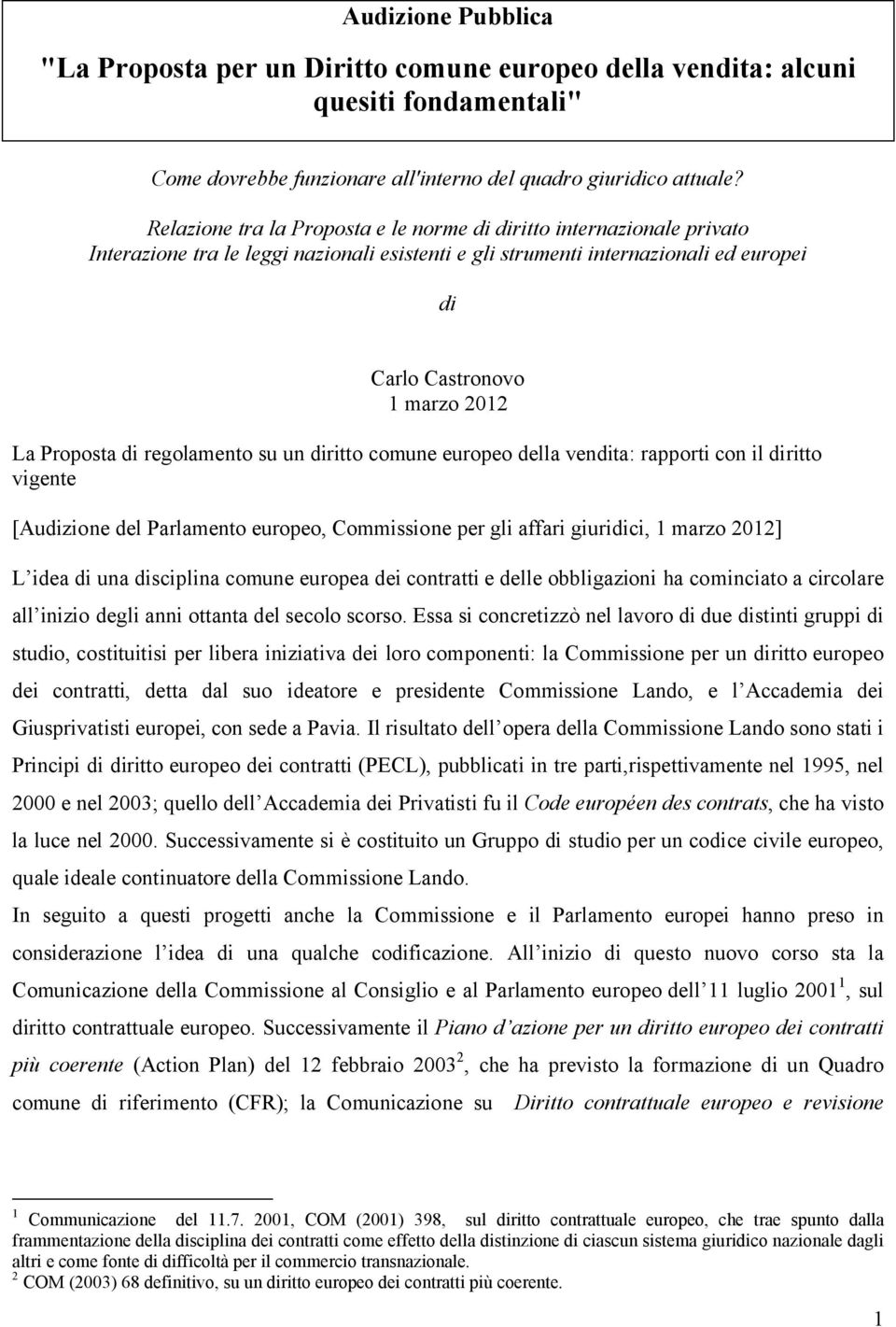 Proposta di regolamento su un diritto comune europeo della vendita: rapporti con il diritto vigente [Audizione del Parlamento europeo, Commissione per gli affari giuridici, 1 marzo 2012] L idea di