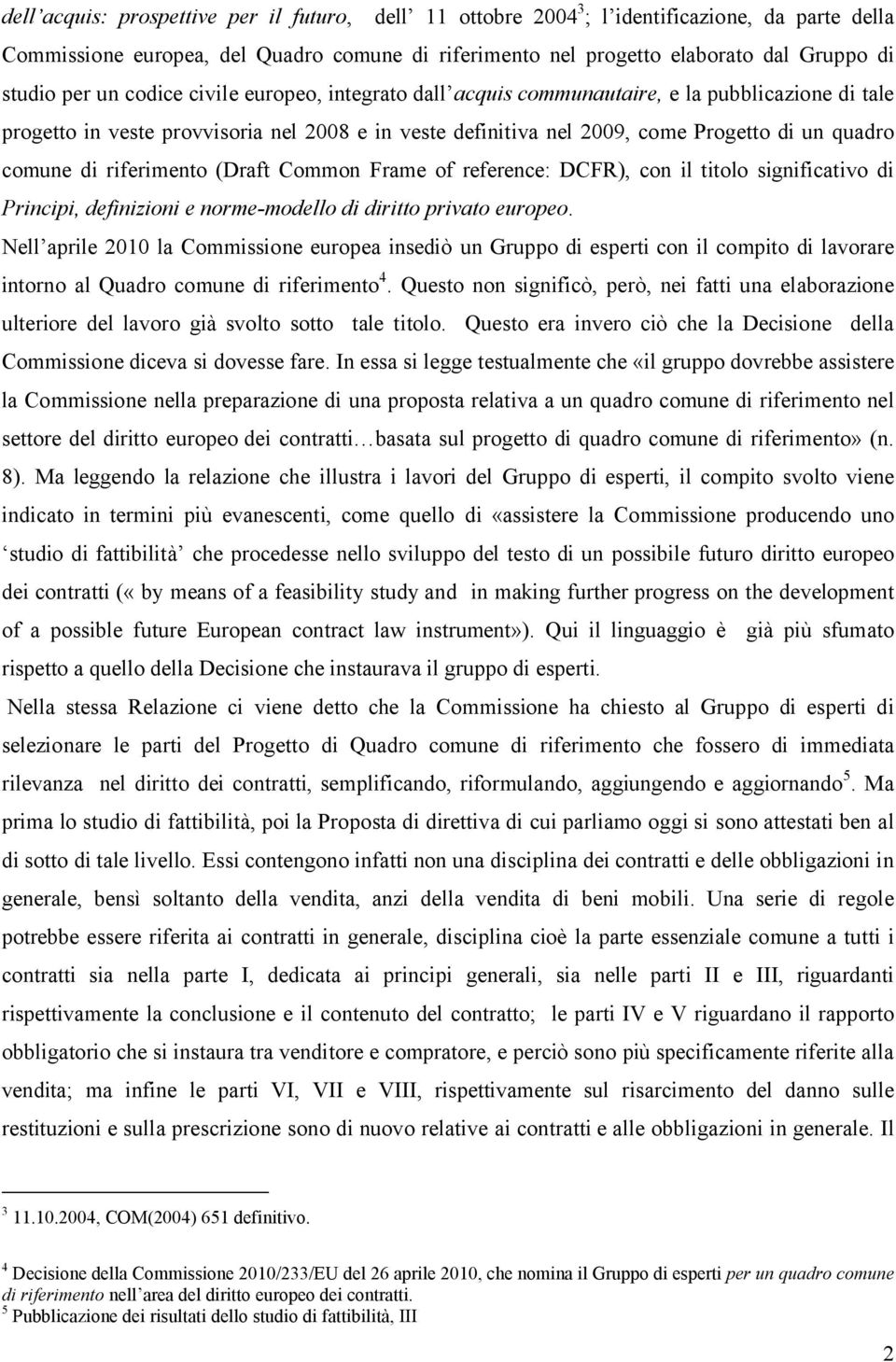 di riferimento (Draft Common Frame of reference: DCFR), con il titolo significativo di Principi, definizioni e norme-modello di diritto privato europeo.