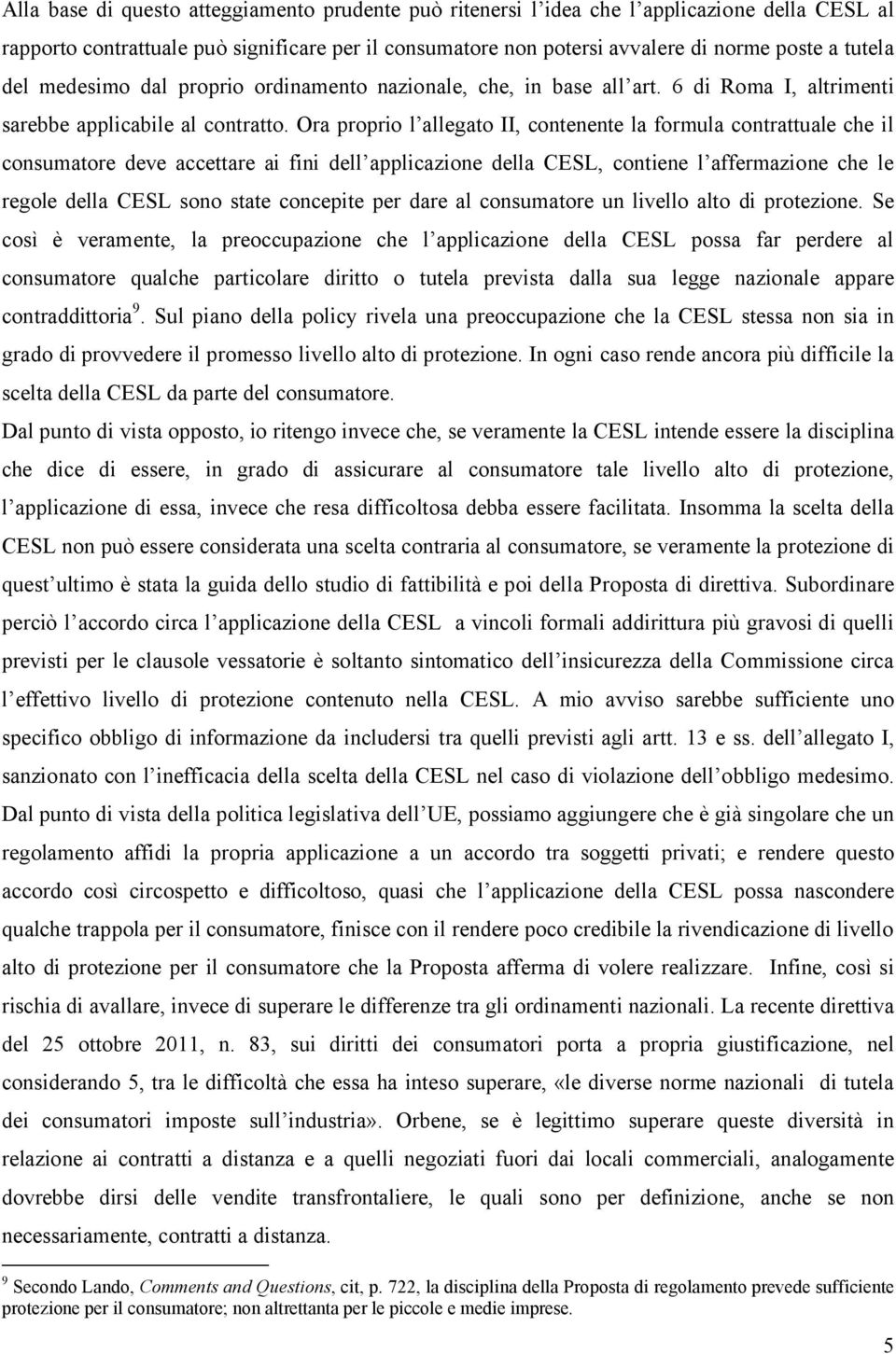 Ora proprio l allegato II, contenente la formula contrattuale che il consumatore deve accettare ai fini dell applicazione della CESL, contiene l affermazione che le regole della CESL sono state