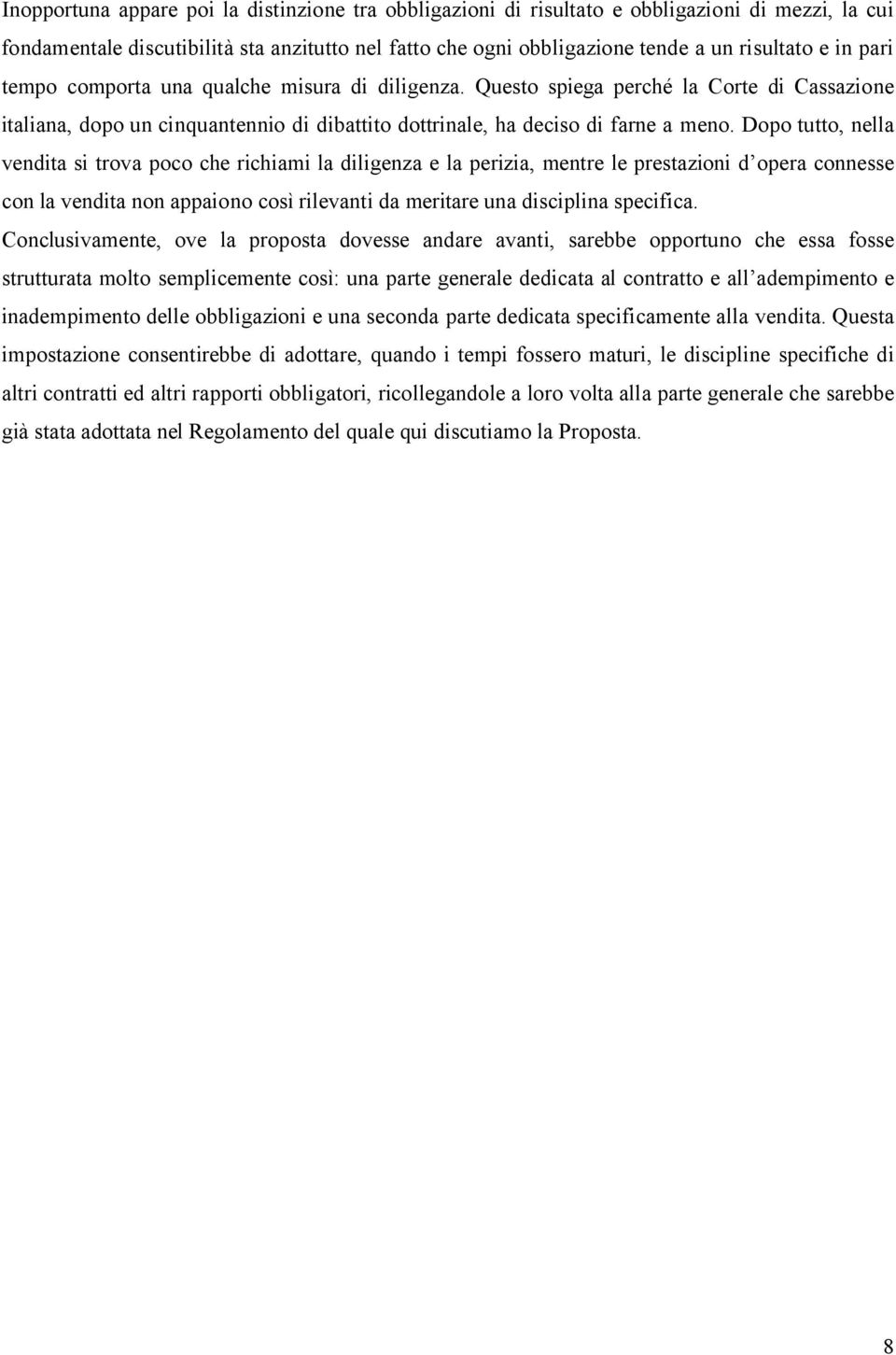 Dopo tutto, nella vendita si trova poco che richiami la diligenza e la perizia, mentre le prestazioni d opera connesse con la vendita non appaiono così rilevanti da meritare una disciplina specifica.