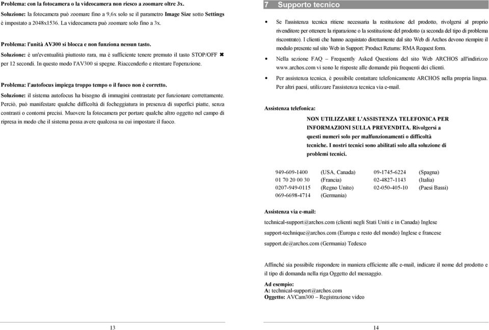 Soluzione: è un'eventualità piuttosto rara, ma è sufficiente tenere premuto il tasto STOP/OFF " per 12 secondi. In questo modo l'av300 si spegne. Riaccenderlo e ritentare l'operazione.