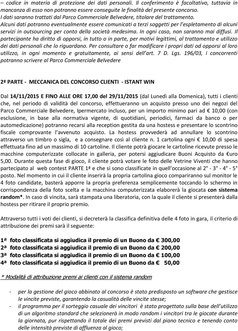 Alcuni dati potranno eventualmente essere comunicati a terzi soggetti per l espletamento di alcuni servizi in outsourcing per conto della società medesima. In ogni caso, non saranno mai diffusi.