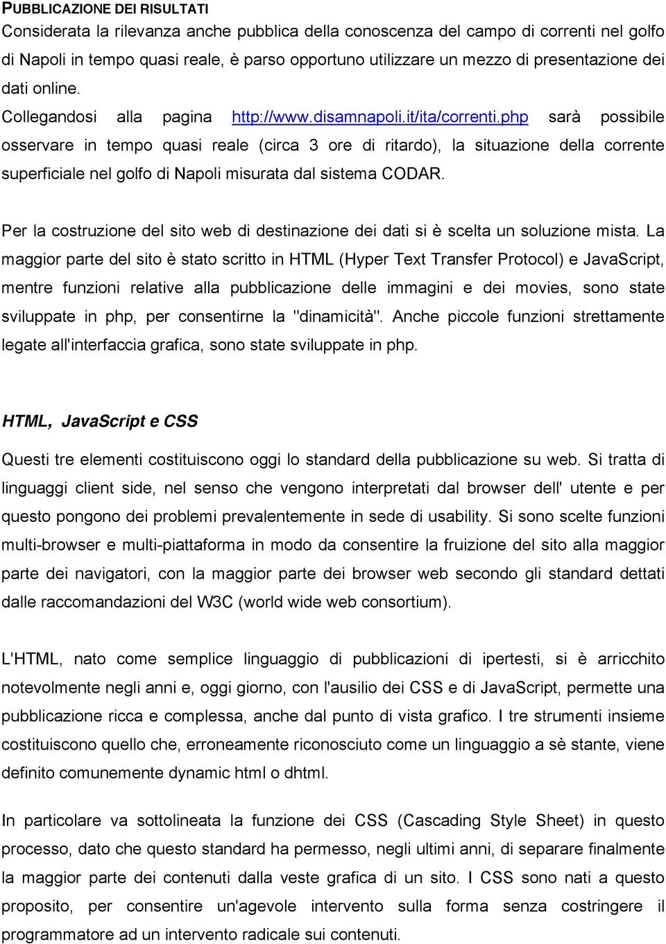 php sarà possibile osservare in tempo quasi reale (circa 3 ore di ritardo), la situazione della corrente superficiale nel golfo di Napoli misurata dal sistema CODAR.