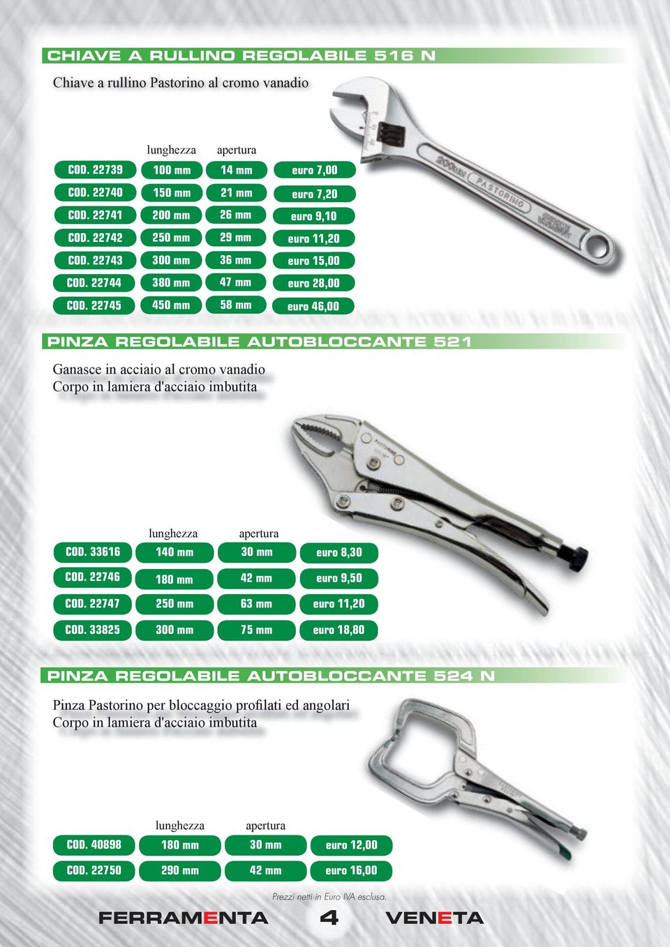 22745 450 mm 58 mm 46,00 PINZA REGOLABILE AUTOBLOCCANTE OCCANTE 521 Ganasce in acciaio al cromo vanadio Corpo in lamiera d'acciaio imbutita lunghezza apertura COD.