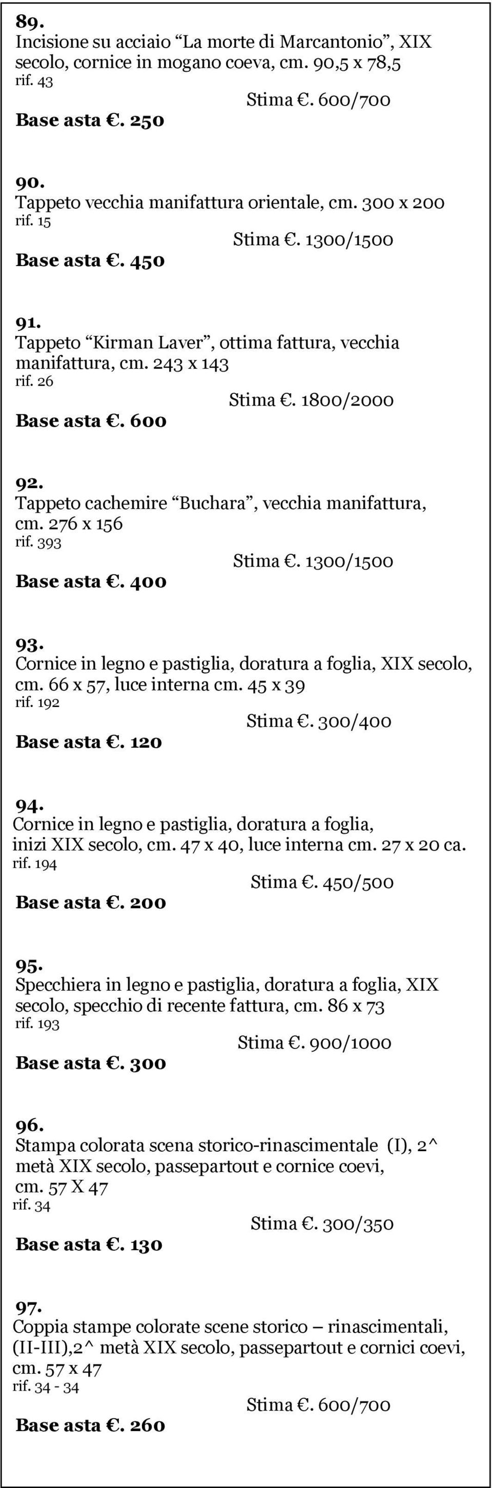 Tappeto cachemire Buchara, vecchia manifattura, cm. 276 x 156 rif. 393 Stima. 1300/1500 Base asta. 400 93. Cornice in legno e pastiglia, doratura a foglia, XIX secolo, cm. 66 x 57, luce interna cm.