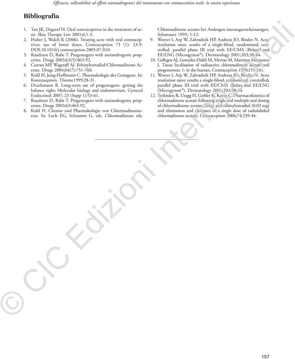 Raudrant D, Rabe T. Progestogens with antiandrogenic properties. Drugs 2003;63(5):463-92. 4. Curran MP, Wagstaff AJ. Ethinylestradiol/Chlormadinone Acetate. Drugs 2004;64(7):751-760. 5.